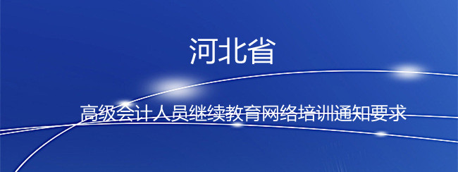 河北省2024年度高級(jí)會(huì)計(jì)人員繼續(xù)教育網(wǎng)絡(luò)培訓(xùn)通知要求