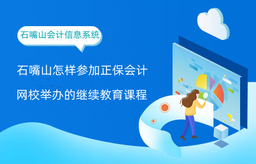 石嘴山怎樣參加正保會計網校舉辦的繼續教育課程 石嘴山怎樣參加正保會計網校舉辦的繼續教育課程