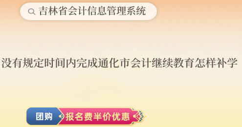 沒有在規定時間內完成通化市會計繼續教育,該怎樣補學? 沒有在規定時間內完成通化市會計繼續教育,該怎樣補學?