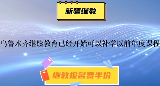 烏魯木齊2024年繼續(xù)教育已經(jīng)開始可以補學(xué)2021~2024年的課程 烏魯木齊2024年繼續(xù)教育已經(jīng)開始可以補學(xué)2021~2024年的課程