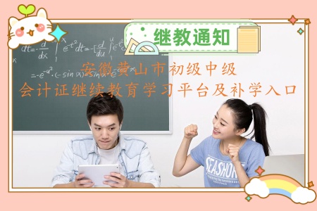 安徽黃山市初級中級會計證繼續教育學習平臺及補學入口 安徽黃山市初級中級會計證繼續教育學習平臺及補學入口
