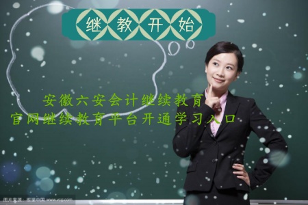 安徽省六安初級會計繼續教育在哪學習?六安中級會計證繼續教育學習平臺入口 安徽省六安初級會計繼續教育在哪學習?六安中級會計證繼續教育學習平臺入口